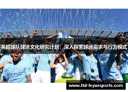 英超球队球迷文化研究计划：深入探索球迷需求与行为模式