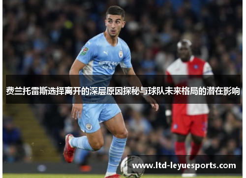 费兰托雷斯选择离开的深层原因探秘与球队未来格局的潜在影响 费兰托雷斯选择离开的深层原因探秘与球队未来格局的潜在影响