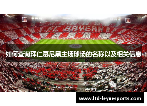 如何查询拜仁慕尼黑主场球场的名称以及相关信息 如何查询拜仁慕尼黑主场球场的名称以及相关信息