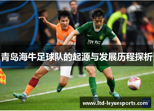 青岛海牛足球队的起源与发展历程探析 青岛海牛足球队的起源与发展历程探析
