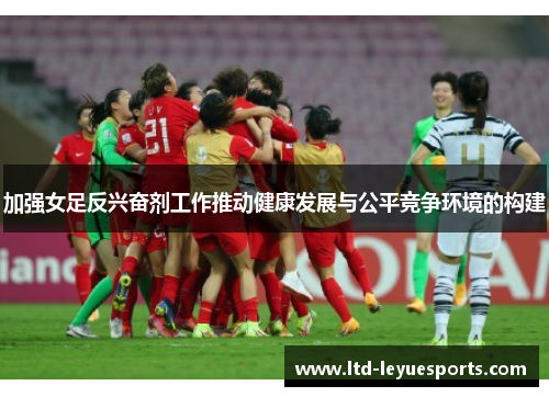 加强女足反兴奋剂工作推动健康发展与公平竞争环境的构建