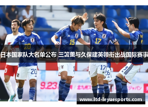 日本国家队大名单公布 三笘薰与久保建英领衔出战国际赛事